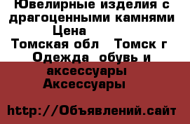 Ювелирные изделия с драгоценными камнями. › Цена ­ 148 604 - Томская обл., Томск г. Одежда, обувь и аксессуары » Аксессуары   